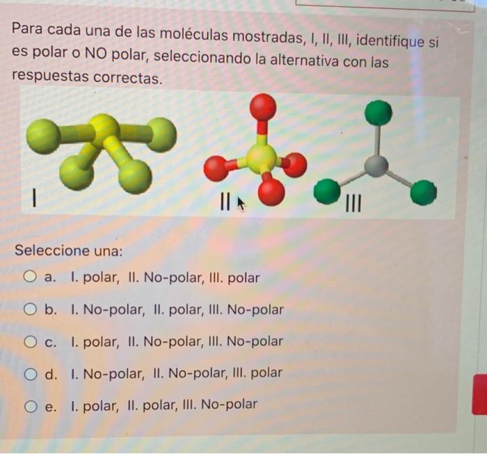 Para Cada Una De Las Moleculas Mostradas I Ii Iii Identifique Si Es Polar O No Polar Seleccionando La Alternativa C 1