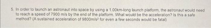5 In Order To Launch An Astronaut Into Space By Using A 1 00km Long Launch Platform The Astronaut Would Need To Reach 1
