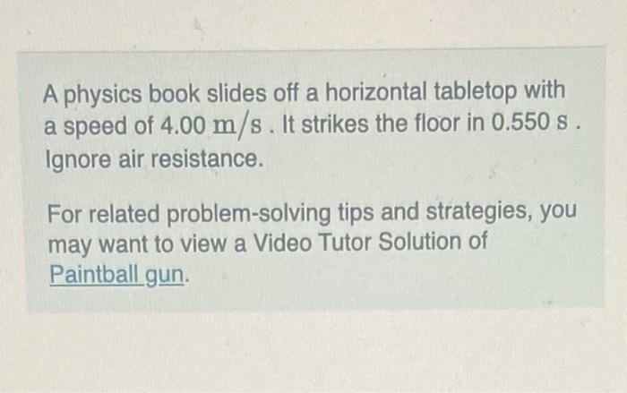 A Physics Book Slides Off A Horizontal Tabletop With A Speed Of 4 00 M S It Strikes The Floor In 0 550 S Ignore Air Re 1