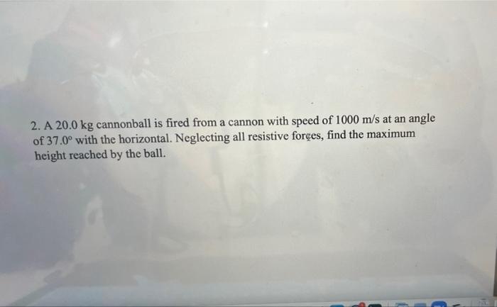 2 A 20 0 Kg Cannonball Is Fired From A Cannon With Speed Of 1000 M S At An Angle Of 37 0 With The Horizontal Neglecti 1