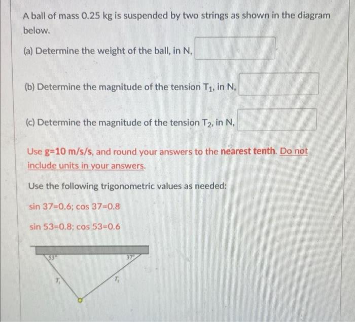 A Ball Of Mass 0 25 Kg Is Suspended By Two Strings As Shown In The Diagram Below A Determine The Weight Of The Ball 2