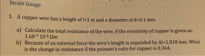 Strain Gauge 1 A Cupper Wire Has A Length Of 1 1 M And A Diameter Of D 0 1 Mm A Calculate The Total Resistance Of The 1