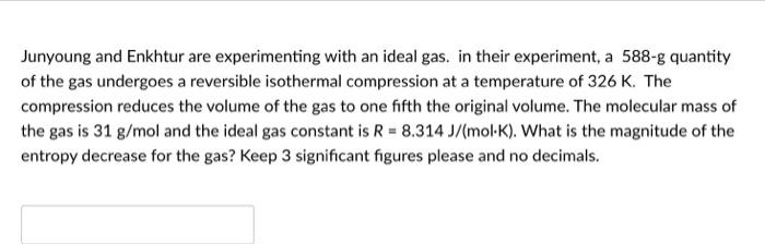 Junyoung And Enkhtur Are Experimenting With An Ideal Gas In Their Experiment A 588 G Quantity Of The Gas Undergoes A R 1