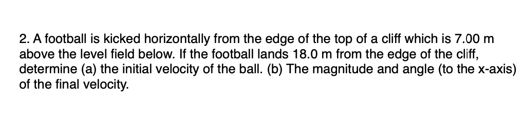 2 A Football Is Kicked Horizontally From The Edge Of The Top Of A Cliff Which Is 7 00 M Above The Level Field Below If 1