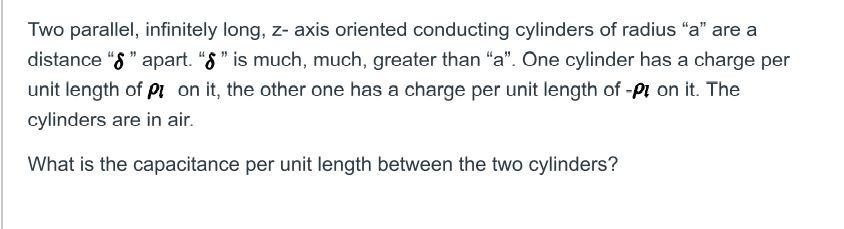 Two Parallel Infinitely Long Z Axis Oriented Conducting Cylinders Of Radius A Are A Distance Apart S Is Much 1