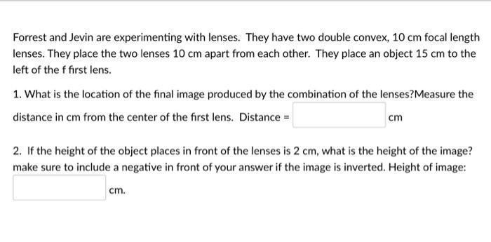 Forrest And Jevin Are Experimenting With Lenses They Have Two Double Convex 10 Cm Focal Length Lenses They Place The 1