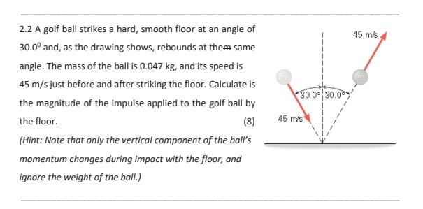 2 2 A Golf Ball Strikes A Hard Smooth Floor At An Angle Of 30 0 And As The Drawing Shows Rebounds At The Same Angle 1