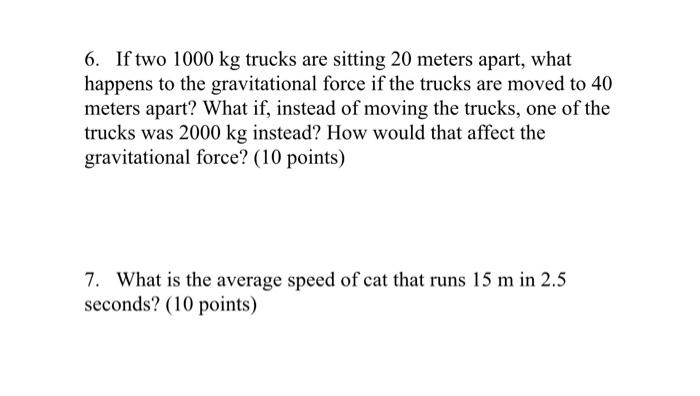 6 If Two 1000 Kg Trucks Are Sitting 20 Meters Apart What Happens To The Gravitational Force If The Trucks Are Moved To 1