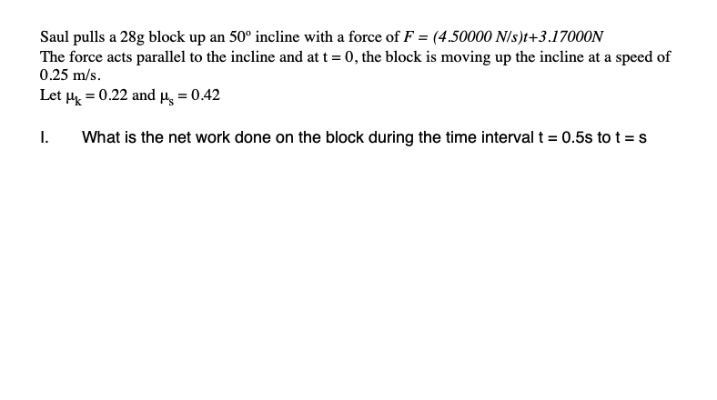 Saul Pulls A 28g Block Up An 50 Incline With A Force Of F 4 50000 N S T 3 17000n The Force Acts Parallel To The Incl 1