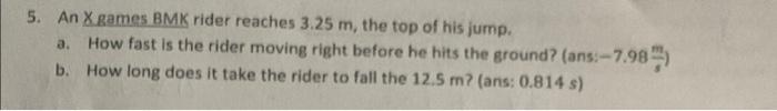 5 An X Games Bmk Rider Reaches 3 25 M The Top Of His Jump A How Fast Is The Rider Moving Right Before He Hits The Gr 1
