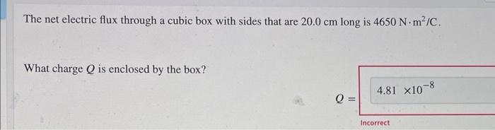 The Net Electric Flux Through A Cubic Box With Sides That Are 20 0 Cm Long Is 4650 N M C What Charge Q Is Enclosed By 1