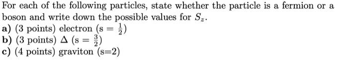 For Each Of The Following Particles State Whether The Particle Is A Fermion Or A Boson And Write Down The Possible Valu 1