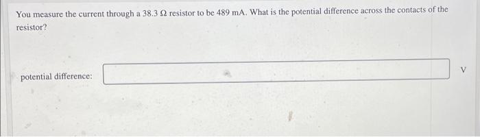 You Measure The Current Through A 38 3 2 Resistor To Be 489 Ma What Is The Potential Difference Across The Contacts Of 1