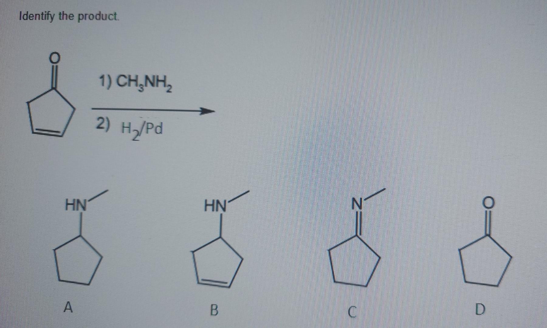 Identify The Product J 1 Chanh 2 H Pd Hn Hn N 0 S A B C D Provide The Major Organic Product Of The Reaction Shown 1