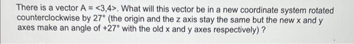 There Is A Vector A 3 4 What Will This Vector Be In A New Coordinate System Rotated Counterclockwise By 27 The Or 2