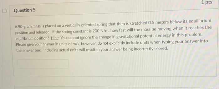 1 Pts Question 5 A 90 Gram Mass Is Placed On A Vertically Oriented Spring That Then Is Stretched 0 5 Meters Below Its Eq 1