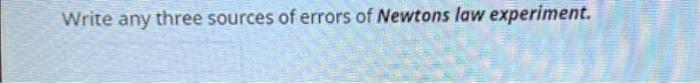 Write Any Three Sources Of Errors Of Newtons Law Experiment 1