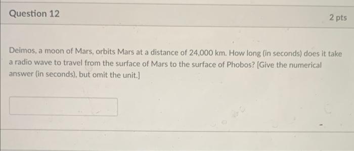 Question 12 2 Pts Deimos A Moon Of Mars Orbits Mars At A Distance Of 24 000 Km How Long In Seconds Does It Take A R 1