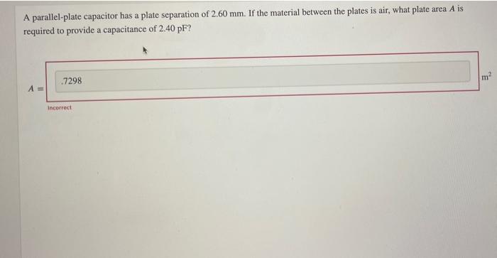 A Parallel Plate Capacitor Has A Plate Separation Of 2 60 Mm If The Material Between The Plates Is Air What Plate Area 1
