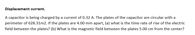 Displacement Current A Capacitor Is Being Charged By A Current Of 0 32 A The Plates Of The Capacitor Are Circular With 1