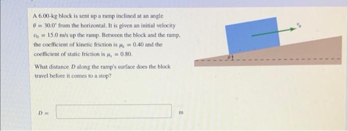 A 6 00 Kg Block Is Sent Up A Ramp Inclined At An Angle 8 30 0 From The Horizontal It Is Given An Initial Velocity 1
