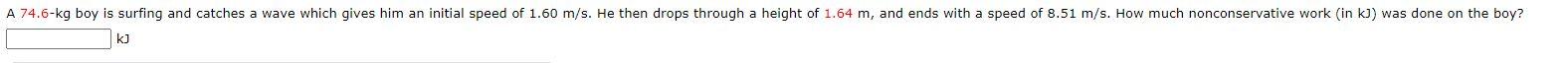 A 74 6 Kg Boy Is Surfing And Catches A Wave Which Gives Him An Initial Speed Of 1 60 M S He Then Drops Through A Height 1