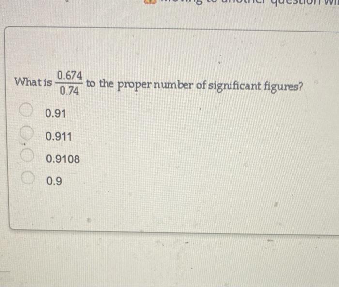 0 674 To The Proper Number Of Significant Figures 0 74 0 91 0 911 0 9108 0 9 What Is 1