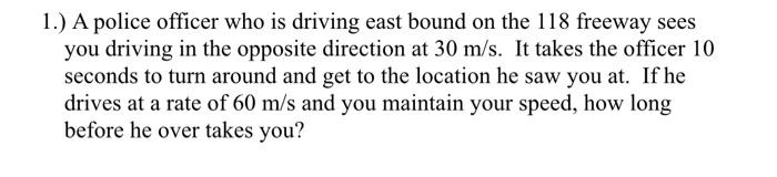 1 A Police Officer Who Is Driving East Bound On The 118 Freeway Sees You Driving In The Opposite Direction At 30 M S 1