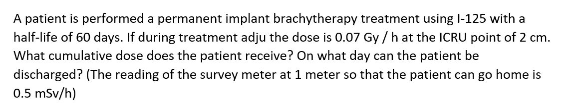 A Patient Is Performed A Permanent Implant Brachytherapy Treatment Using I 125 With A Half Life Of 60 Days If During Tr 1
