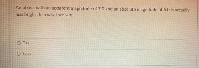 An Object With An Apparent Magnitude Of 7 0 And An Absolute Magnitude Of 5 0 Is Actually Less Bright Than What We See T 1