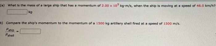 A What Is The Mass Of A Large Ship That Has A Momentum Of 2 00 X 10 Kg M S When The Ship Is Moving At A Speed Of 46 0 1