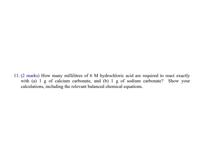 11 2 Marks How Many Millilitres Of 6 M Hydrochloric Acid Are Required To React Exactly With A 1 G Of Calcium Carbon 1
