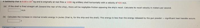 A Battleship That Is 9 00 10 Kg And Is Originally At Rest Fires A 1100 Kg Artillery Shell Horizontally With A Velocity O 1