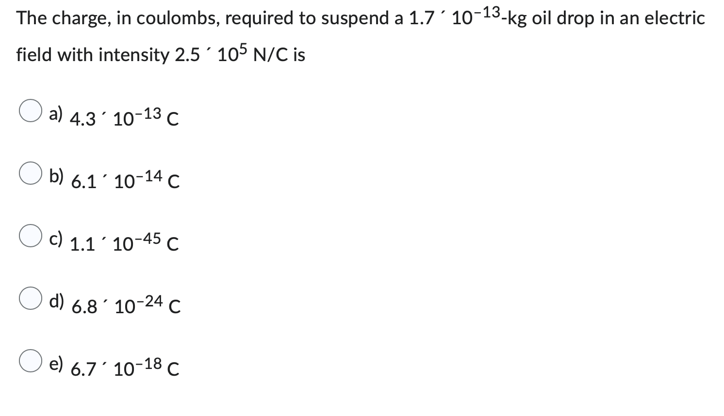 The Charge In Coulombs Required To Suspend A 1 7 10 13 Kg Oil Drop In An Electric Field With Intensity 2 5 105 N C I 1