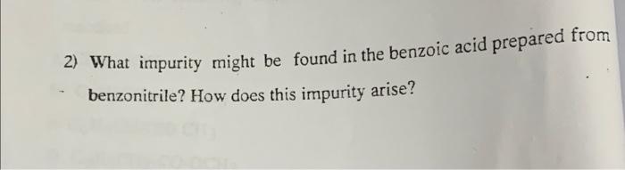 2 What Impurity Might Be Found In The Benzoic Acid Prepared From Benzonitrile How Does This Impurity Arise 1