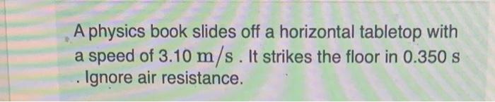 A Physics Book Slides Off A Horizontal Tabletop With A Speed Of 3 10 M S It Strikes The Floor In 0 350 S Ignore Air Res 1