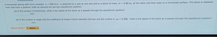 A Horizontal Spring With Force Constant K 635 N M Is Attached To A Wall At One End And To A Block Of Mass M 2 50 Kg At T 1