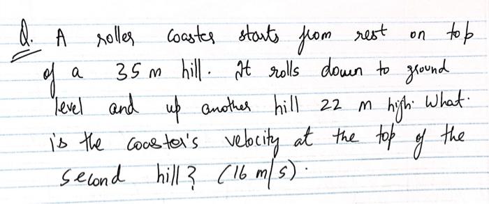 Q A Roller Coastes Starts From Rest On Top A Of 35 M Hill At Rolls Down To Ground What M High The Level And Up Another 1