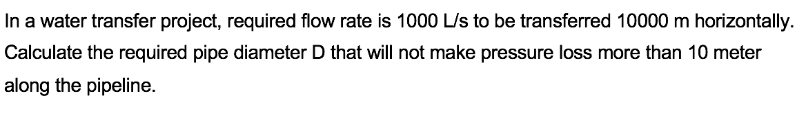 In A Water Transfer Project Required Flow Rate Is 1000 L S To Be Transferred 10000 M Horizontally Calculate The Requir 1