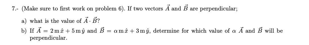 7 Make Sure To First Work On Problem 6 If Two Vectors A And B Are Perpendicular A What Is The Value Of A B B I 1