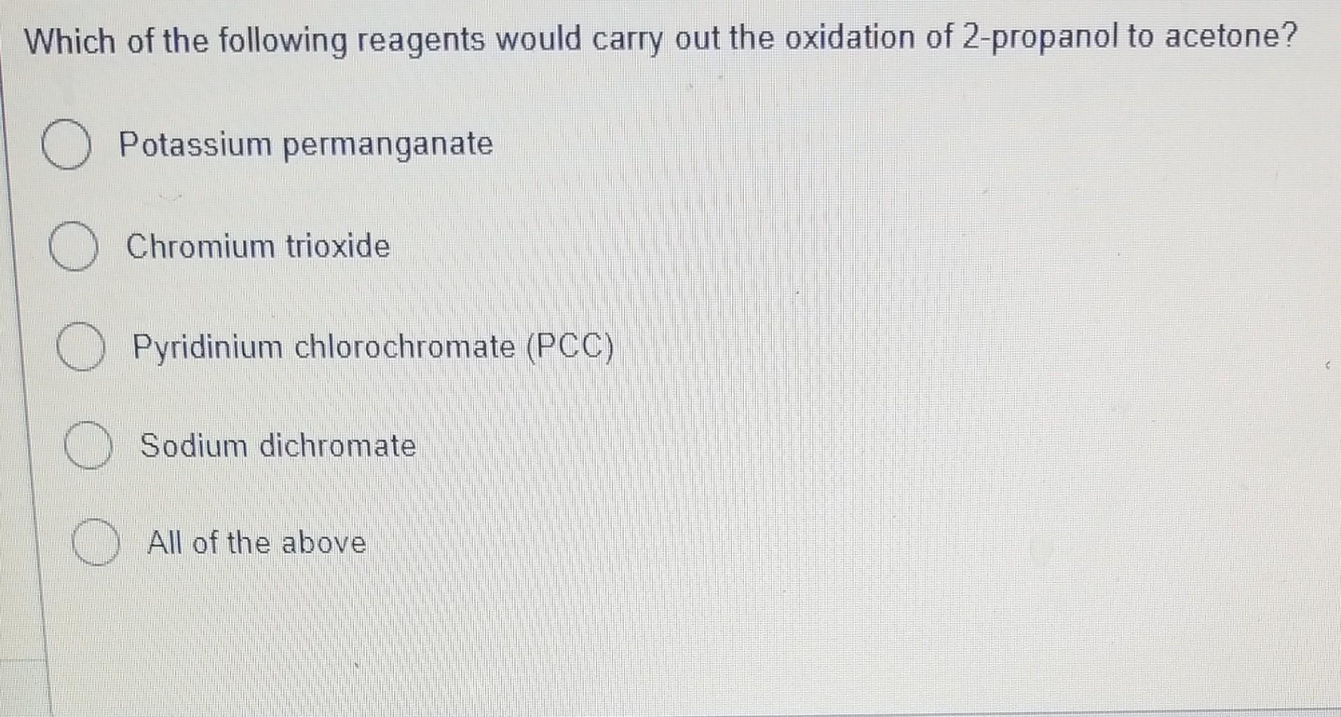 Which Of The Following Reagents Would Carry Out The Oxidation Of 2 Propanol To Acetone O Potassium Permanganate O Chrom 1