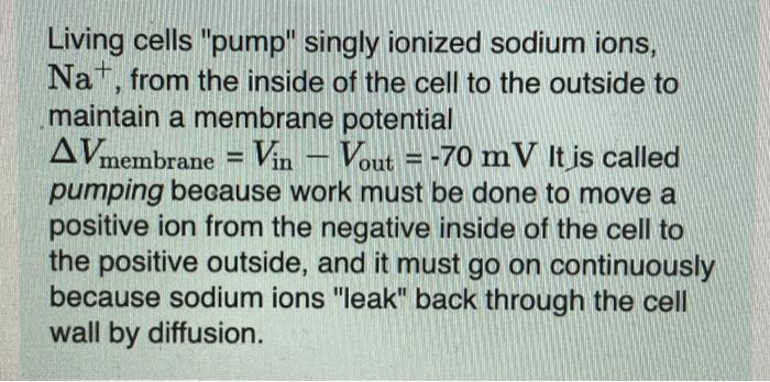 Living Cells Pump Singly Ionized Sodium Ions Na From The Inside Of The Cell To The Outside To Maintain A Membrane 1