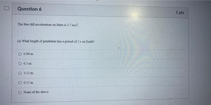 Question 6 The Free Fall Acceleration On Mars Is 3 7 M S A What Length Of Pendulum Has A Period Of 2 S On Earth 0 9 1