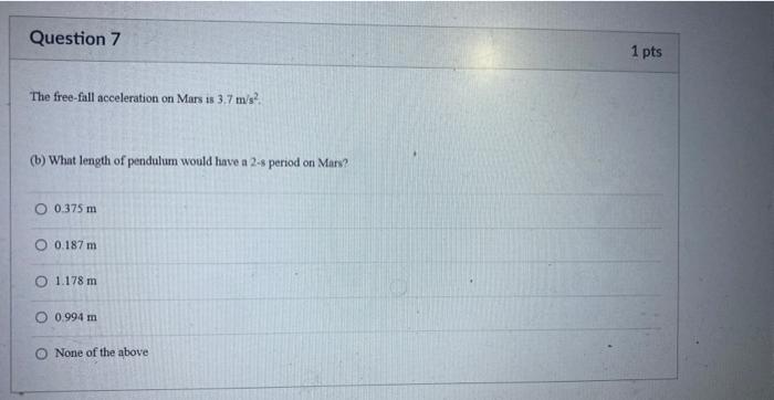 Question 7 The Free Fall Acceleration On Mars Is 3 7 M S B What Length Of Pendulum Would Have A 2 S Period On Mars 1