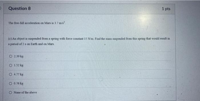 Question 8 1 Pts The Free Fall Acceleration On Mars Is 3 7 M S E An Object Is Suspended From A Spring With Force Cons 1