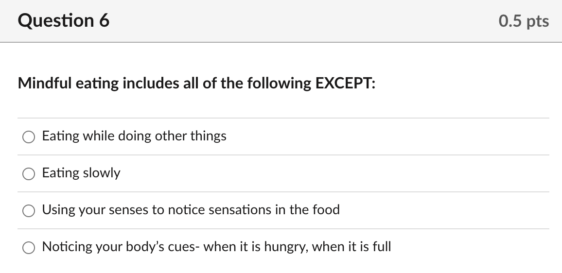 Question 6 Mindful Eating Includes All Of The Following Except Eating While Doing Other Things Eating Slowly Using Your 1