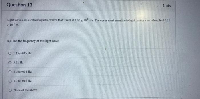 Question 13 1 Pts Light Waves Are Electromagnetic Waves That Travel At 3 00 X 10 Ms The Eye Is Most Sensitive To Light 1