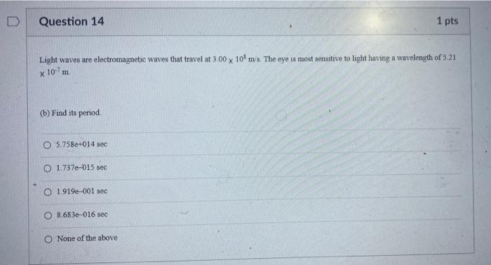 D Question 14 1 Pts Light Waves Are Electromagnetic Waves That Travel At 3 00 X 10 M S The Eye Is Most Sensitive To Lig 1