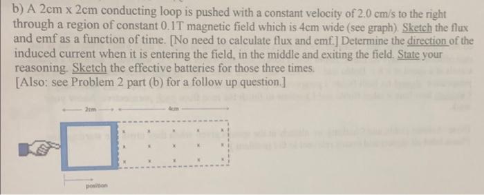 B A 2cm X 2cm Conducting Loop Is Pushed With A Constant Velocity Of 2 0 Cm S To The Right Through A Region Of Constant 1