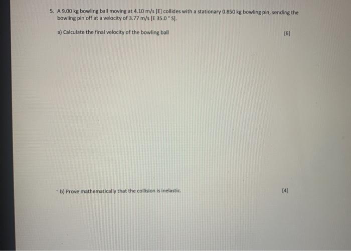 5 A 9 00 Kg Bowling Ball Moving At 4 10 M S E Collides With A Stationary 0 850 Kg Bowling Pin Sending The Bowling Pi 1